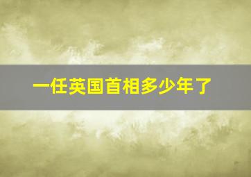 一任英国首相多少年了