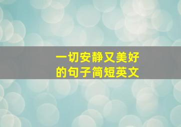 一切安静又美好的句子简短英文