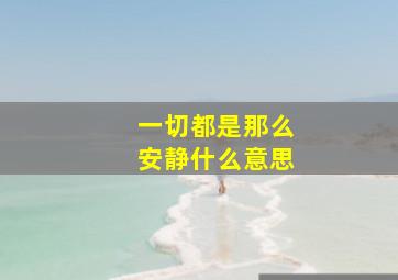 一切都是那么安静什么意思