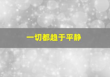 一切都趋于平静