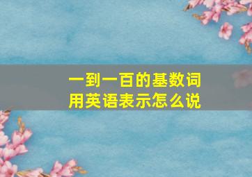 一到一百的基数词用英语表示怎么说