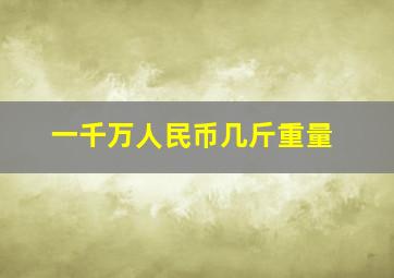 一千万人民币几斤重量