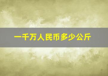 一千万人民币多少公斤