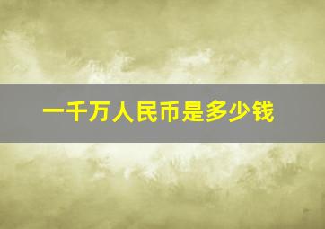 一千万人民币是多少钱