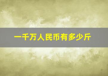 一千万人民币有多少斤