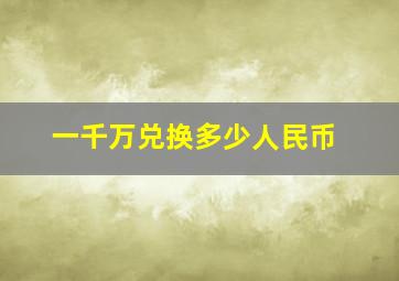 一千万兑换多少人民币