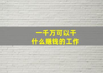 一千万可以干什么赚钱的工作