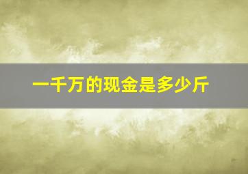 一千万的现金是多少斤