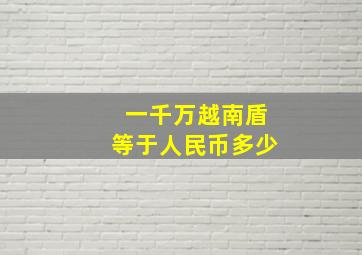 一千万越南盾等于人民币多少