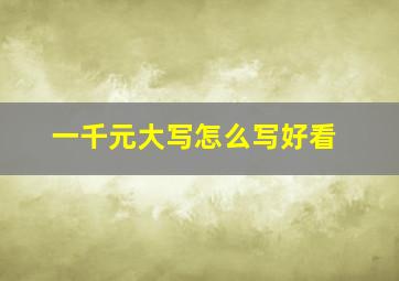 一千元大写怎么写好看