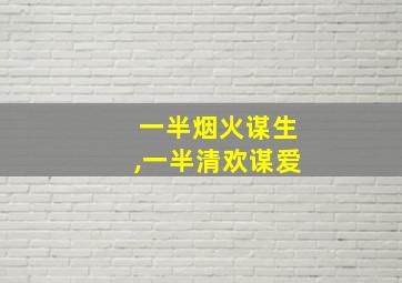 一半烟火谋生,一半清欢谋爱