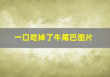 一口吃掉了牛尾巴图片