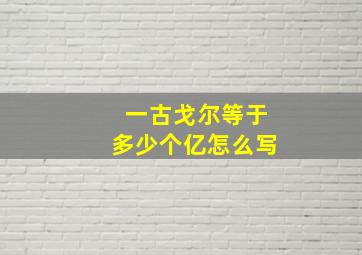 一古戈尔等于多少个亿怎么写