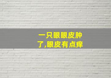 一只眼眼皮肿了,眼皮有点痒