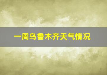 一周乌鲁木齐天气情况