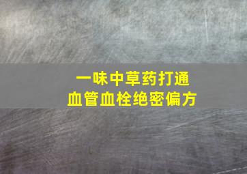 一味中草药打通血管血栓绝密偏方