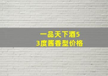 一品天下酒53度酱香型价格