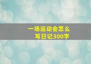 一场运动会怎么写日记300字