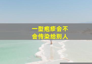 一型疱疹会不会传染给别人