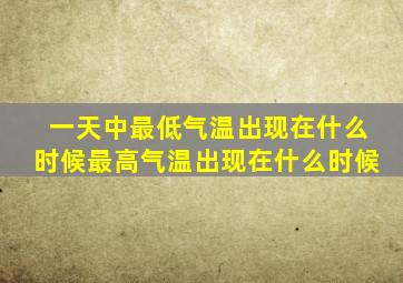 一天中最低气温出现在什么时候最高气温出现在什么时候