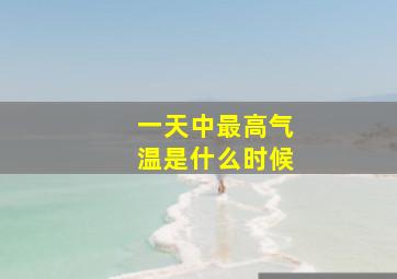 一天中最高气温是什么时候