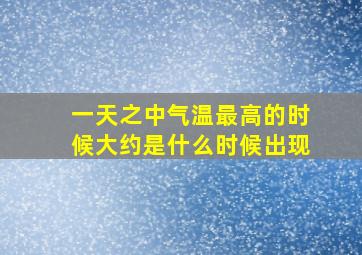 一天之中气温最高的时候大约是什么时候出现