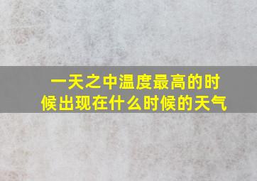 一天之中温度最高的时候出现在什么时候的天气