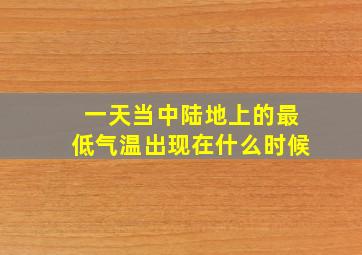 一天当中陆地上的最低气温出现在什么时候