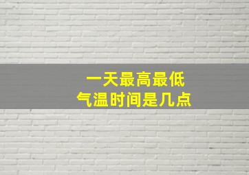 一天最高最低气温时间是几点