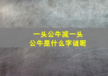 一头公牛减一头公牛是什么字谜呢