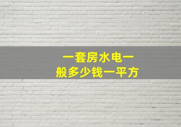 一套房水电一般多少钱一平方