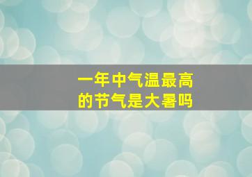 一年中气温最高的节气是大暑吗