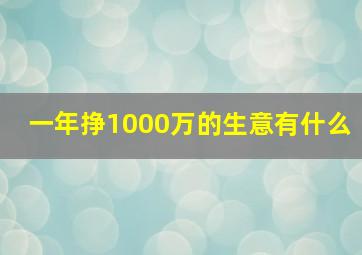 一年挣1000万的生意有什么