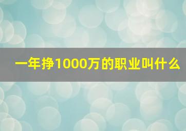 一年挣1000万的职业叫什么