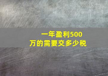 一年盈利500万的需要交多少税