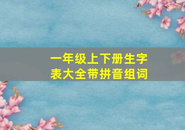 一年级上下册生字表大全带拼音组词