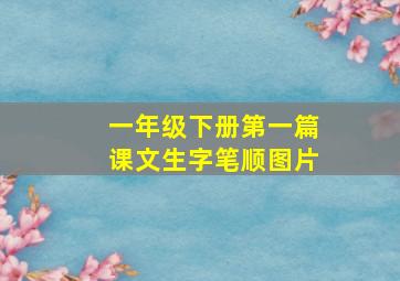 一年级下册第一篇课文生字笔顺图片