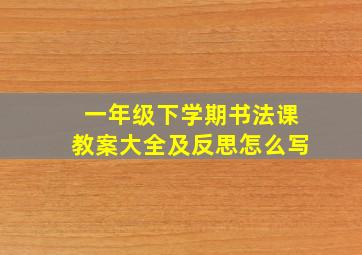 一年级下学期书法课教案大全及反思怎么写