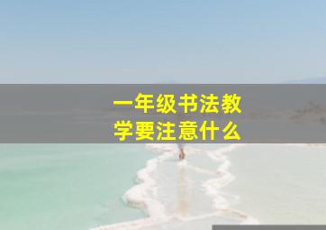 一年级书法教学要注意什么