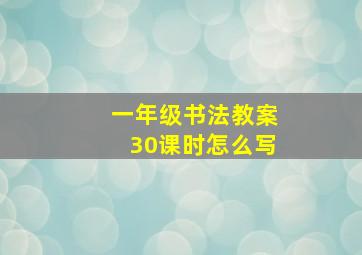 一年级书法教案30课时怎么写