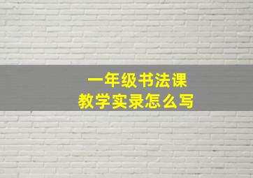 一年级书法课教学实录怎么写