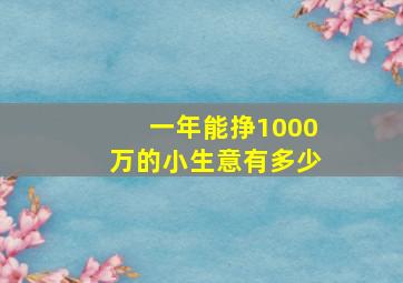 一年能挣1000万的小生意有多少