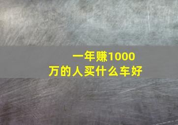 一年赚1000万的人买什么车好