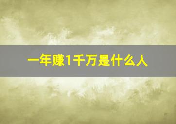 一年赚1千万是什么人