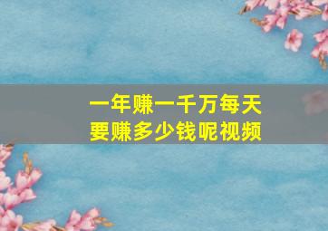 一年赚一千万每天要赚多少钱呢视频