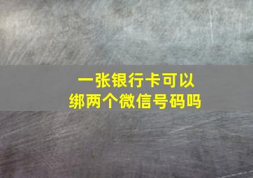 一张银行卡可以绑两个微信号码吗