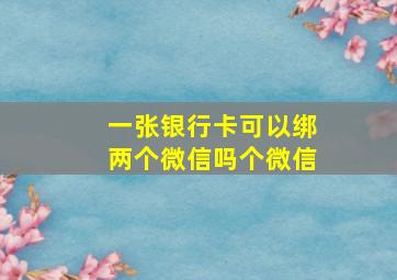 一张银行卡可以绑两个微信吗个微信