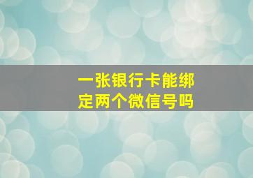 一张银行卡能绑定两个微信号吗