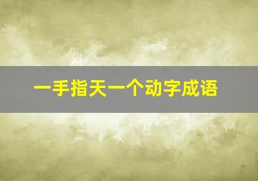 一手指天一个动字成语