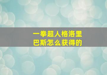 一拳超人格洛里巴斯怎么获得的